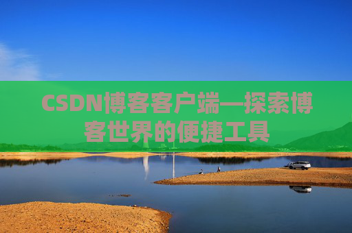 CSDN博客客户端—探索博客世界的便捷工具