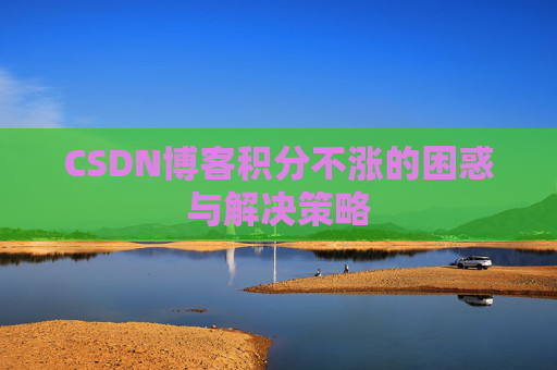 CSDN博客积分不涨的困惑与解决策略